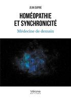 Couverture du livre « Homéopathie et synchronicité : médecine de demain » de Jean Dupire aux éditions Verone