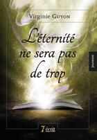 Couverture du livre « L eternite ne sera pas de trop » de Guyon Virginie aux éditions 7 Ecrit