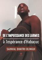 Couverture du livre « De l'impuissance des larmes à l'espérance d'Habacuc » de Sainval Dimitri Olin aux éditions Le Lys Bleu