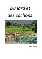 Couverture du livre « Du lard et des cochons » de Ange Jullian aux éditions Librinova