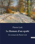 Couverture du livre « Le Roman d'un spahi : Un roman de Pierre Loti » de Pierre Loti aux éditions Culturea