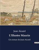 Couverture du livre « L'Illustre Maurin : Un roman de Jean Aicard » de Jean Aicard aux éditions Culturea