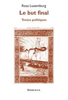 Couverture du livre « Le but final ; textes politiques » de Rosa Luxemburg aux éditions Spartacus