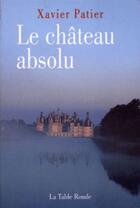 Couverture du livre « Le château absolu » de Xavier Patier aux éditions Table Ronde