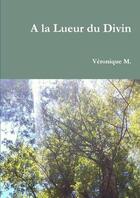 Couverture du livre « A la lueur du divin » de M. Veronique aux éditions Lulu