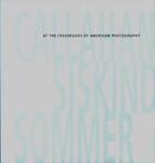 Couverture du livre « Callahan, siskind, sommer : at the crossroads of american photography » de  aux éditions Radius Books