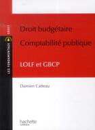 Couverture du livre « Droit budgétaire, comptabilité publique ; LOLF et GBCP » de Damien Catteau aux éditions Hachette Education