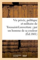 Couverture du livre « Vie privee, politique et militaire de toussaint-louverture par un homme de sa couleur » de  aux éditions Hachette Bnf