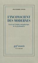 Couverture du livre « L'inconscient des modernes ; essai sur l'origine métaphysique de la psychanalyse » de Jean-Marie Vaysse aux éditions Gallimard