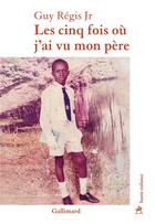 Couverture du livre « Les cinq fois où j'ai vu mon père » de Guy Jr Regis aux éditions Gallimard