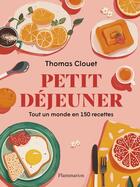 Couverture du livre « Petit déjeuner : Un tour du monde en 150 recettes » de Thomas Clouet aux éditions Flammarion