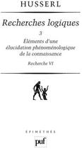 Couverture du livre « Recherches logiques t.3 ; éléments d'une élucidation phénoménologique de la connaissance, recherche VI (5e édition) » de Edmund Husserl aux éditions Puf