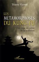 Couverture du livre « Les métamorphoses du kung-fu ; une mise en scène de la tradition » de Thierry Vicente aux éditions L'harmattan