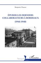 Couverture du livre « Epurer les derniers collaborateurs à Bordeaux : (1946-1948) » de Benjamin Chauvet aux éditions L'harmattan