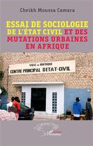 Couverture du livre « Essai de sociologie de l'état civil et des mutations urbaines en Afrique » de Cheikh Moussa Camara aux éditions L'harmattan