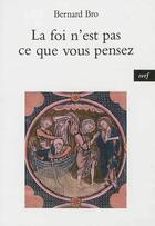 Couverture du livre « La foi n'est pas ce que vous pensez » de Bernard Bro aux éditions Cerf