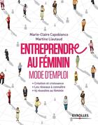 Couverture du livre « Entreprendre au féminin ; mode d'emploi ; création et croissance ; les réseaux à connaître ; 15 réussites » de Marie-Claire Capobianco et Martine Liautaud aux éditions Eyrolles