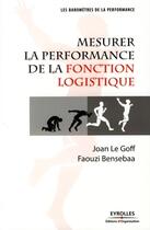 Couverture du livre « Mesurer la performance de la fonction logistique » de Le Goff/Benseba aux éditions Editions D'organisation