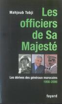 Couverture du livre « Les officiers de sa majesté ; les dérives des généraux marocains (1956-2006) » de Mahjoub Tobji aux éditions Fayard