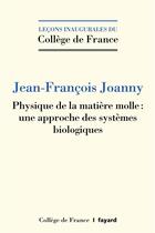 Couverture du livre « Physique de la matière molle : une approche des systèmes biologiques » de Jean-François Joanny aux éditions Fayard