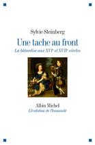 Couverture du livre « Une tache au front ; la bâtardise aux XVIe et XVIIe siècles » de Sylvie Steinberg aux éditions Albin Michel