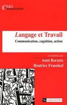 Couverture du livre « Langage et travail ; communication, cognition, action » de Anni Borzeix aux éditions Cnrs