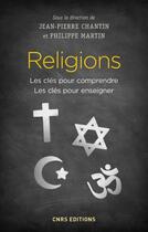 Couverture du livre « Religions ; les clés pour comprendre, les clés pour enseigner » de Philippe Martin et Jean-Pierre Chatin et Collectif aux éditions Cnrs Editions