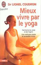 Couverture du livre « Mieux vivre par le yoga - harmonie du corps et de l'esprit. une methode simple et accesible a tous » de Lionel Coudron aux éditions J'ai Lu