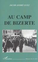 Couverture du livre « AU CAMP DE BIZERTE » de Jacob Andre Guez aux éditions Editions L'harmattan