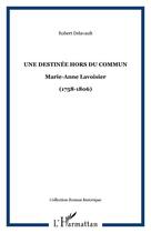 Couverture du livre « Destinée hors du commun ; Marie-Anne Lavoisier (1758-1806) » de Robert Delavault aux éditions Editions L'harmattan