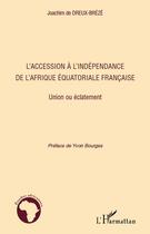 Couverture du livre « L'accession à l'indépendance de l'Afrique équatoriale francaise ; union ou éclatement » de Joachim De Dreux-Breze aux éditions Editions L'harmattan