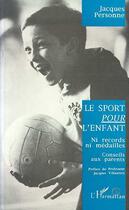 Couverture du livre « Le sport pour l'enfant ; ni records ni médailles ; conseils aux parents » de Jacques Personne aux éditions Editions L'harmattan