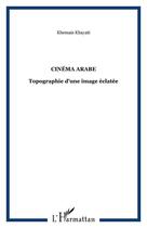 Couverture du livre « Cinemas arabes - topgraphie d'une image eclatee » de Khayati Khemais aux éditions Editions L'harmattan