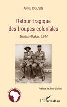 Couverture du livre « Retour tragique des troupes coloniales ; Morlaix-Dakar, 1944 » de Anne Cousin aux éditions Editions L'harmattan