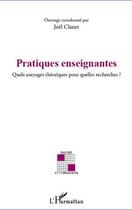 Couverture du livre « Pratiques enseignantes ; quels ancrages théoriques pour quelles recherches ? » de Joel Clanet aux éditions L'harmattan