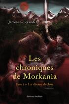 Couverture du livre « Les chroniques de Morkania t.1 ; la déesse déchue » de Jerome Guerandel aux éditions Amalthee