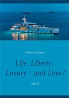 Couverture du livre « Life, liberty, luxury ; and love ? part V » de Olivier A. Guigues aux éditions Books On Demand