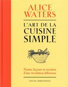 Couverture du livre « L'art de la cuisine simple Tome 1 : notes, leçons et recettes d'une révolution délicieuse » de Alice Waters aux éditions Actes Sud