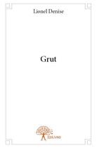 Couverture du livre « Grut » de Lionel Denise aux éditions Edilivre