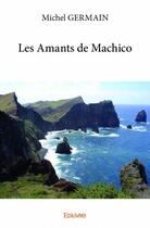 Couverture du livre « Les amants de Machico » de Michel Germain aux éditions Edilivre