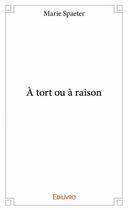 Couverture du livre « À tort ou à raison » de Marie Spaeter aux éditions Edilivre