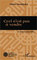 Couverture du livre « Ceci n'est pas à vendre et autres nouvelles » de Khalid Aboukhalid aux éditions L'harmattan