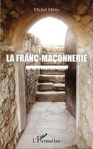 Couverture du livre « La franc-maçonnerie ; ce qu'il faut en savoir » de Michel Meley aux éditions L'harmattan
