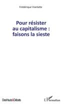 Couverture du livre « Pour résister au capitalisme : faisons la sieste » de Frederique Vianlatte aux éditions L'harmattan