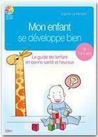 Couverture du livre « Mon enfant se développe bien ; le guide de l'enfant en bonne santé et heureux ; de 1 à 3 ans » de Sophie Le Renard aux éditions Editions Ideo