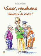 Couverture du livre « Vieux, ronchons et heureux de vivre ! » de Leandre Boizeau aux éditions La Bouinotte