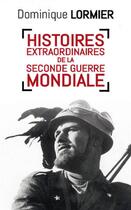 Couverture du livre « Histoires extraordinaires de la Seconde Guerre mondiale » de Lormier Dominique aux éditions Mon Poche