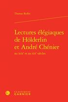 Couverture du livre « Lectures élégiaques de Holderlin et André Chenier au XIXe et au XXe siècles » de Thomas Buffett aux éditions Classiques Garnier