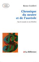Couverture du livre « Chronique du neutre et de l'aureole » de Guidieri Remo aux éditions La Difference