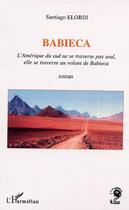 Couverture du livre « Babieca ; l'amerique du sud ne se traverse pas seul elle se traverse au volant de babieca » de Santiago Elordi aux éditions L'harmattan